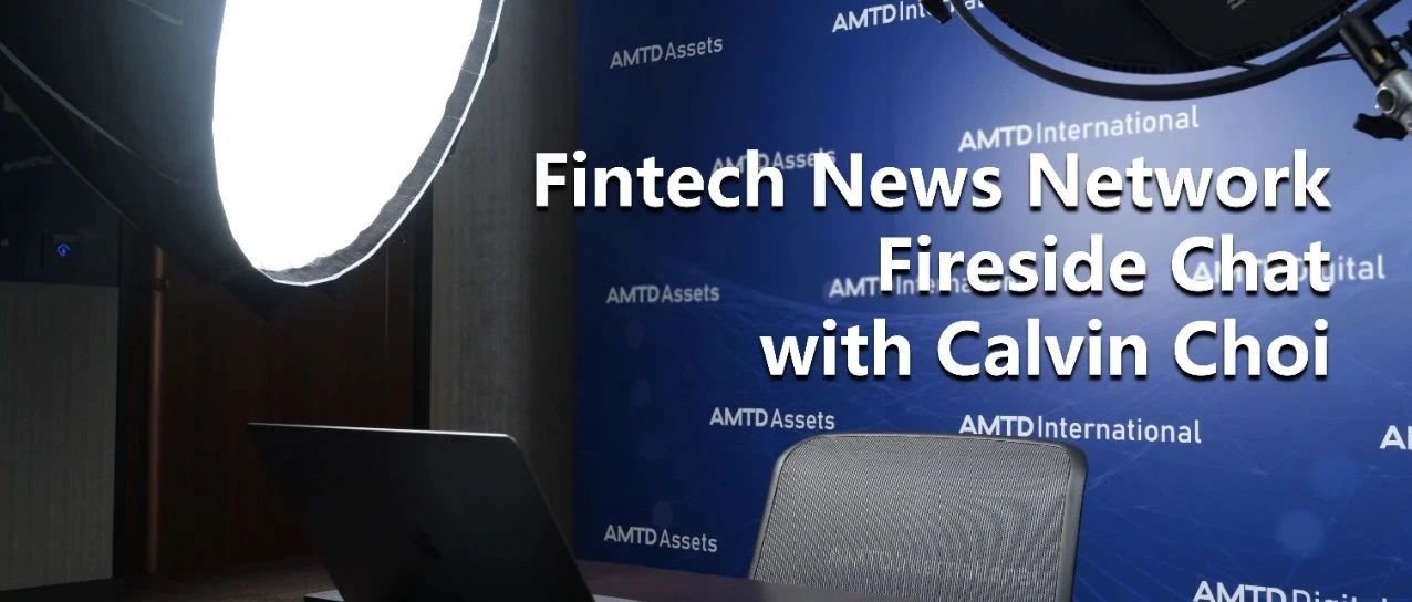 AMTD News | Calvin Choi on Fintech Fireside Asia